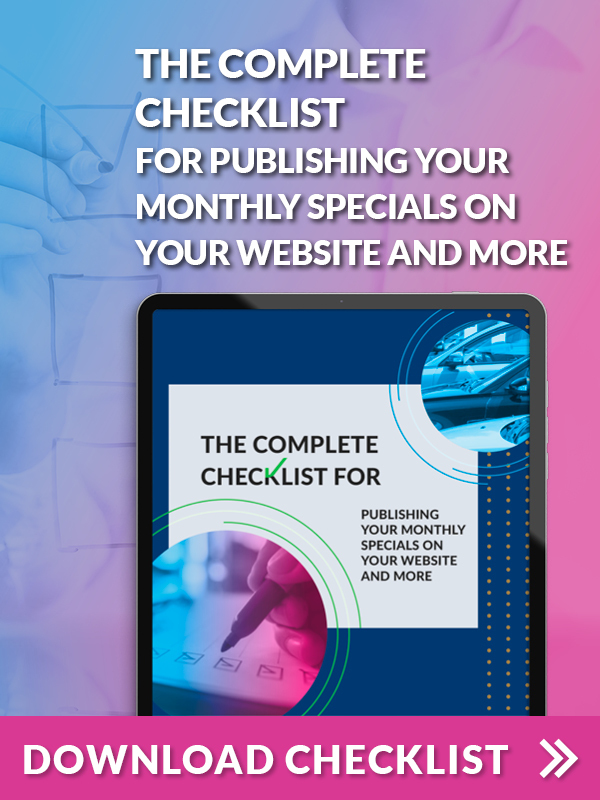 The Complete Checklist for Publishing Your Monthly Specials on Your Website and More. Download Checklist.