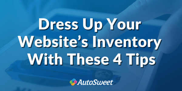 Dress Up Your Dealership Website's Inventory with these 4 Tips